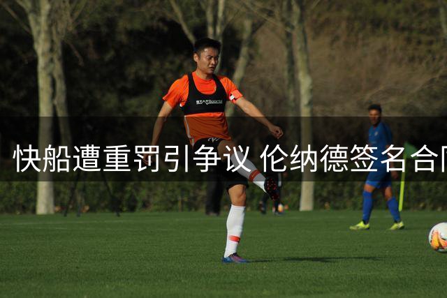 快船遭重罚引争议 伦纳德签名合同存疑